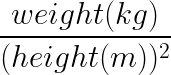 \LARGE \frac{weight ( kg)}{(height(m))^{2}}